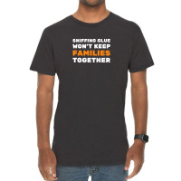 Sniffing Glue Won't Keep Families Together - Funny Sayings Vintage T-shirt | Artistshot