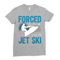 Forced To Work Live To Jet Ski Jet Skiing Jetski G Ladies Fitted T-shirt | Artistshot