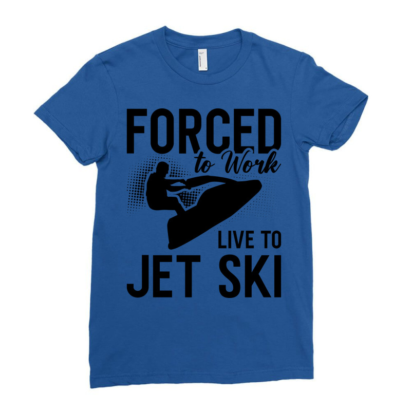 Jet Skiing Forced To Work Live To Jet Ski Jetski G Ladies Fitted T-Shirt by tindokveh | Artistshot