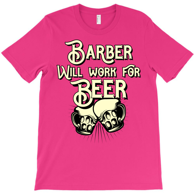 Barber Will Work For Beer Design Perfect Present F T-shirt | Artistshot