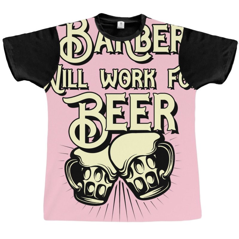 Barber Will Work For Beer Design Perfect Present F Graphic T-shirt | Artistshot