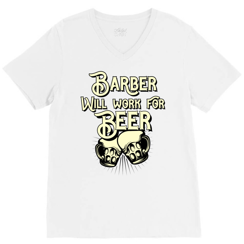 Barber Will Work For Beer Design Perfect Present F V-neck Tee | Artistshot