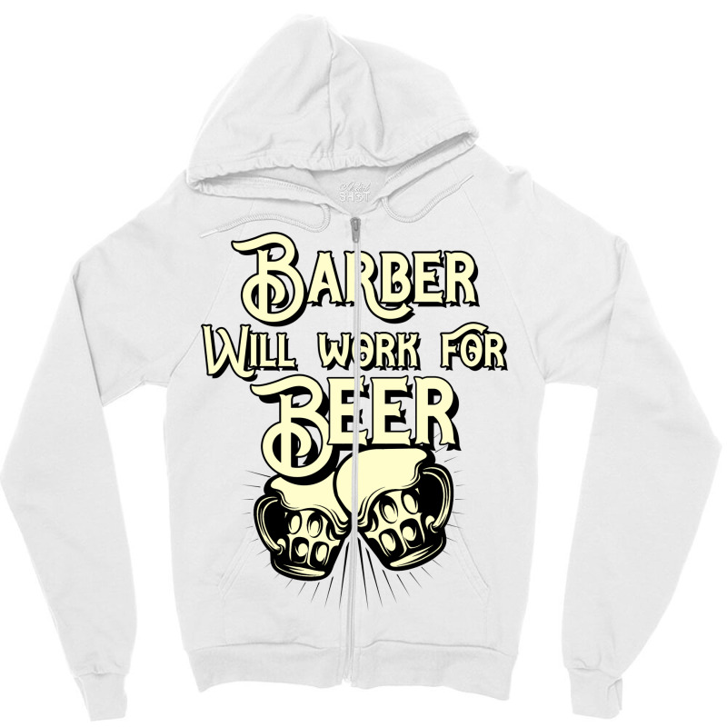 Barber Will Work For Beer Design Perfect Present F Zipper Hoodie | Artistshot