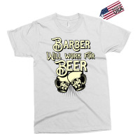 Barber Will Work For Beer Design Perfect Present F Exclusive T-shirt | Artistshot