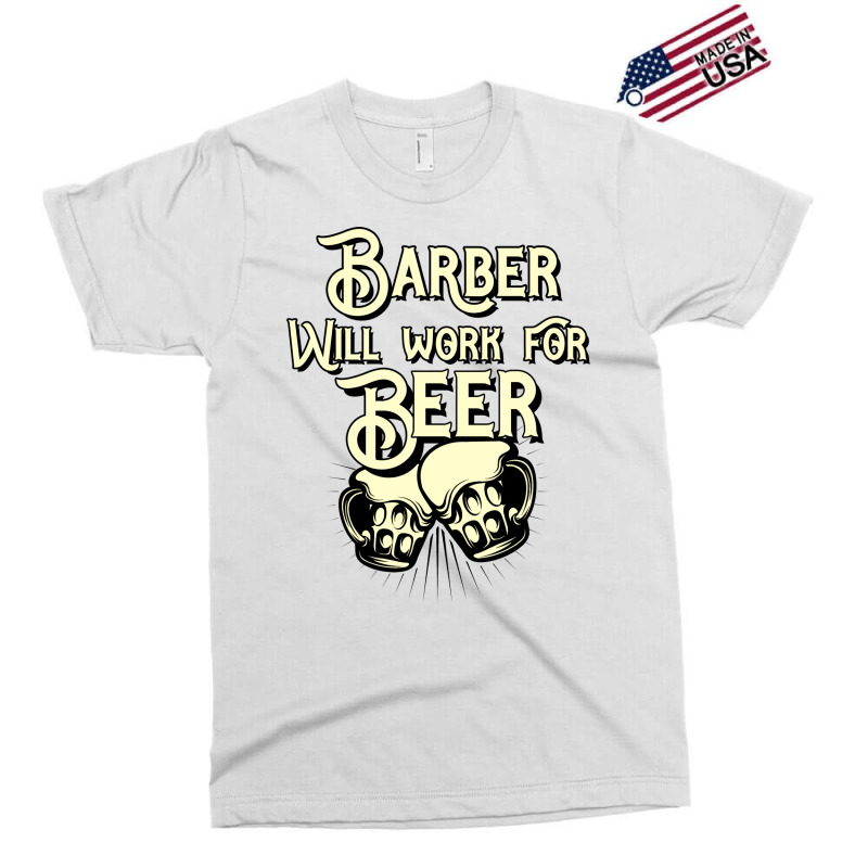 Barber Will Work For Beer Design Perfect Present F Exclusive T-shirt | Artistshot