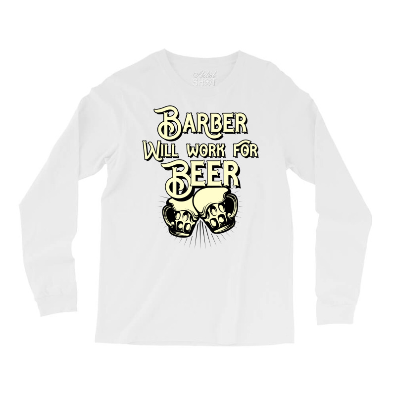 Barber Will Work For Beer Design Perfect Present F Long Sleeve Shirts | Artistshot