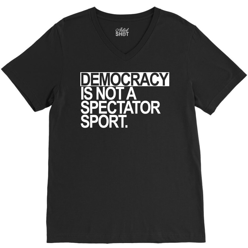 Democracy Is Not A Spectator Sport White Text V-neck Tee | Artistshot