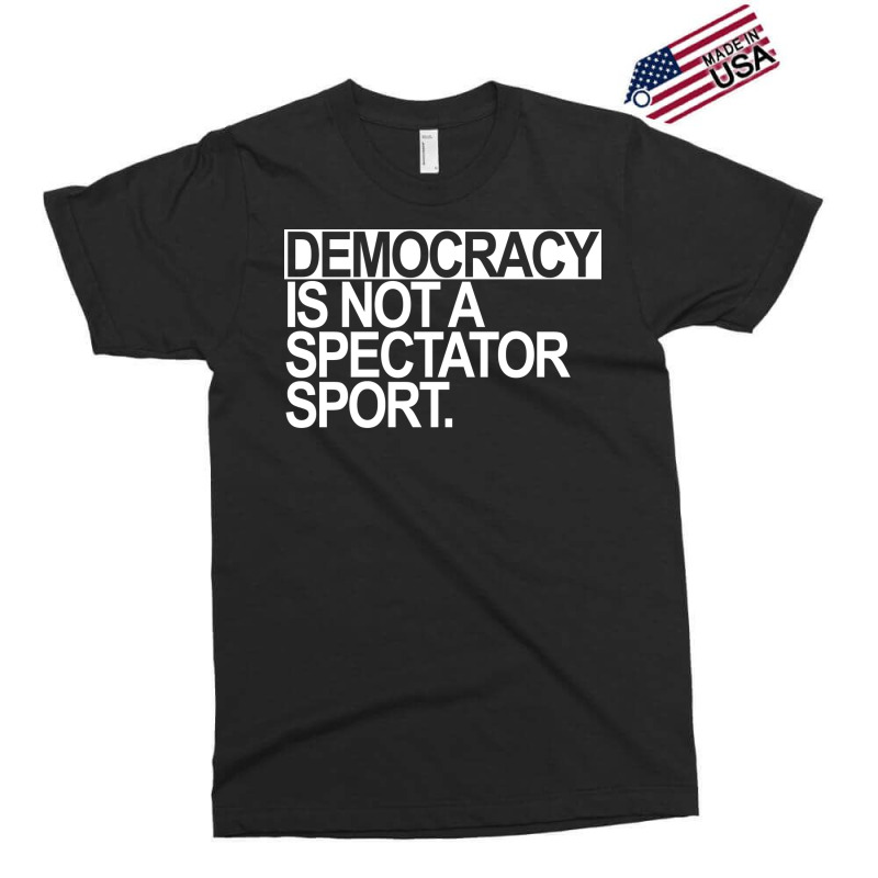 Democracy Is Not A Spectator Sport White Text Exclusive T-shirt | Artistshot