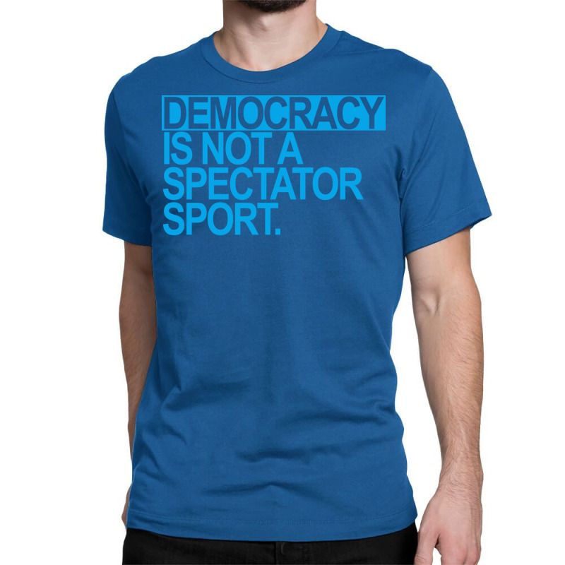 Democracy Is Not A Spectator Sport Blue Classic T-shirt by otactayadz | Artistshot