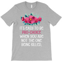 Its Easy To Be Pro Choice When You Are Not The One T-shirt | Artistshot