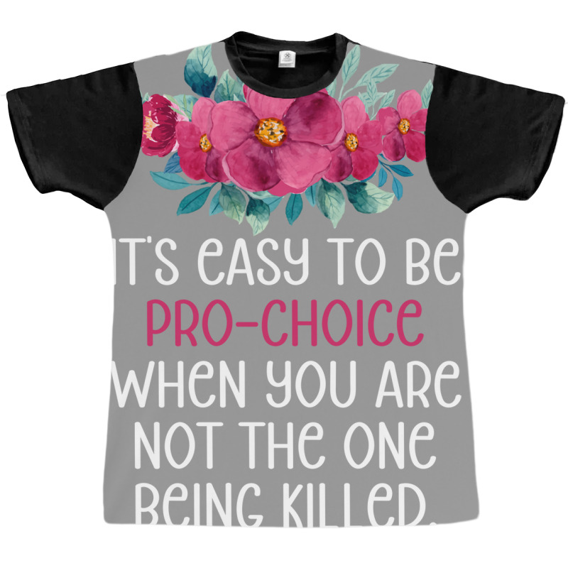 Its Easy To Be Pro Choice When You Are Not The One Graphic T-shirt | Artistshot