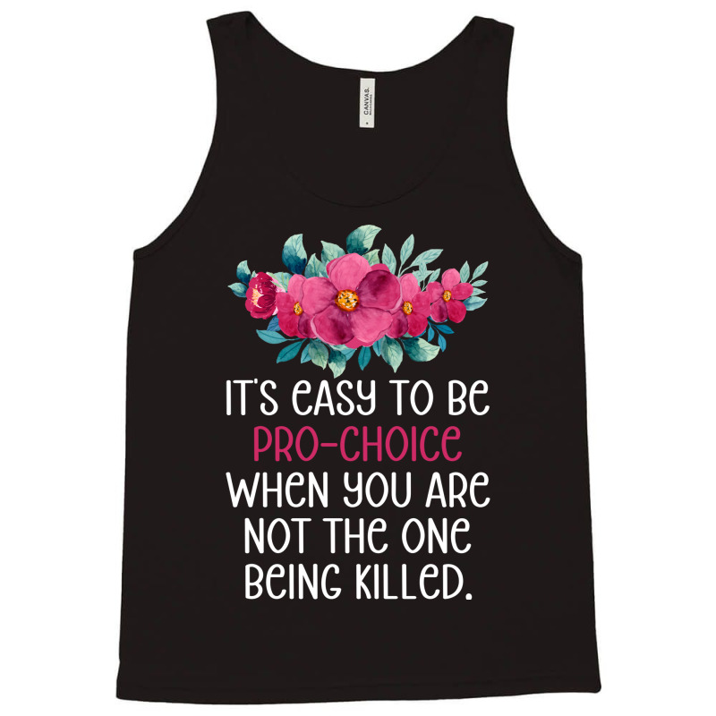 Its Easy To Be Pro Choice When You Are Not The One Tank Top | Artistshot