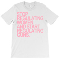 Stop Regulating Women And Start Regulating S Pink T-shirt | Artistshot