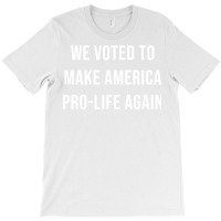 We Voted To Make America Pro Life Again Music Nost T-shirt | Artistshot