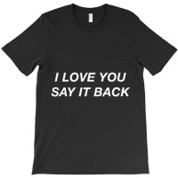 I Love You Say It Back Moody Aesthetic Pullover Ho T-shirt | Artistshot