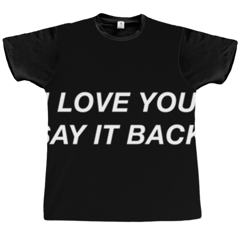 I Love You Say It Back Moody Aesthetic Pullover Ho Graphic T-shirt | Artistshot