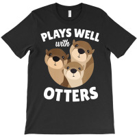 Plays Well With Otters Shirt   Funny Otter Pun Gif T-shirt | Artistshot