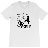 Chickety Check Yo Self Before You Rex Yo Self T-shirt | Artistshot