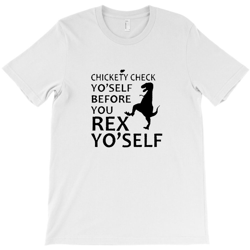 Chickety Check Yo Self Before You Rex Yo Self T-shirt | Artistshot