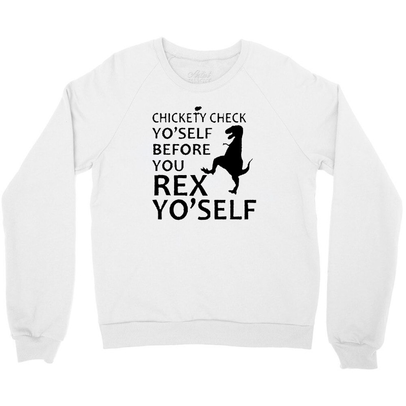 Chickety Check Yo Self Before You Rex Yo Self Crewneck Sweatshirt | Artistshot