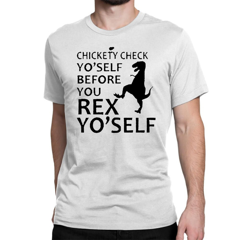 Chickety Check Yo Self Before You Rex Yo Self Classic T-shirt | Artistshot