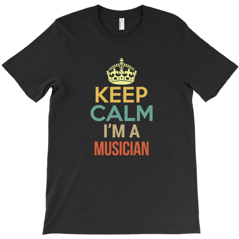 Keep Calm I'm A Musician T-shirt | Artistshot