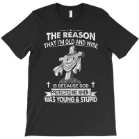 The Reason I'm Old And Wise Is Because God Protect T-shirt | Artistshot