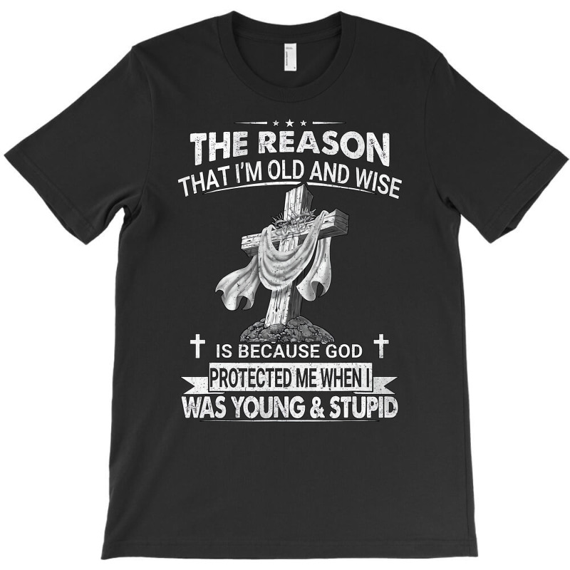 The Reason I'm Old And Wise Is Because God Protect T-shirt | Artistshot