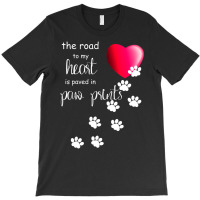 The Road To My Heart Is Paved With Paw Prints. Dog T-shirt | Artistshot