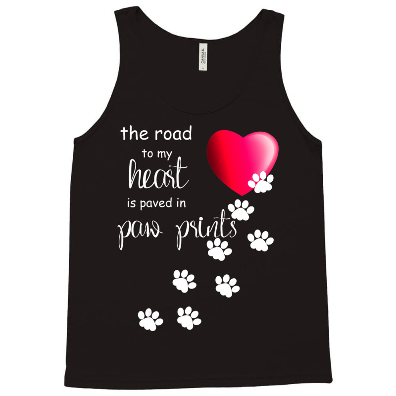 The Road To My Heart Is Paved With Paw Prints. Dog Tank Top | Artistshot