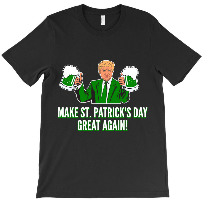 Trump Make St. Patrick's Day Great Again Beer Hood T-shirt | Artistshot