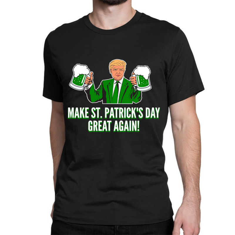 Trump Make St. Patrick's Day Great Again Beer Hood Classic T-shirt | Artistshot