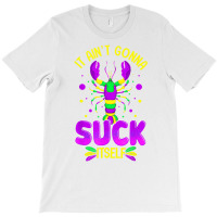 It Aint Going To Suck Itself Mardi Gras Funny Craw T-shirt | Artistshot