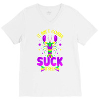 It Aint Going To Suck Itself Mardi Gras Funny Craw V-neck Tee | Artistshot