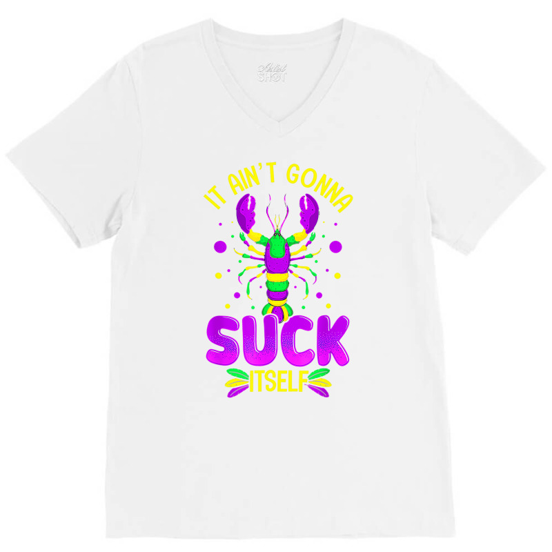 It Aint Going To Suck Itself Mardi Gras Funny Craw V-neck Tee | Artistshot