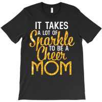 It Takes A Lot Of Sparkle To Be A Cheer Mom T Shir T-shirt | Artistshot