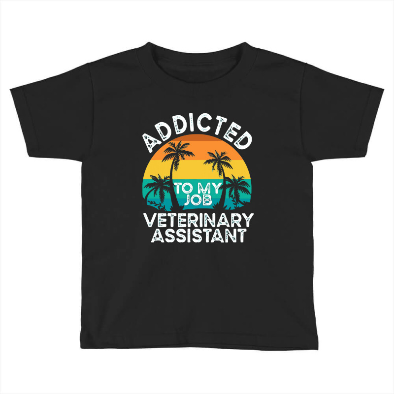 Veterinarian  Addicted To My Job Veterinary Toddler T-shirt by kipaspring | Artistshot