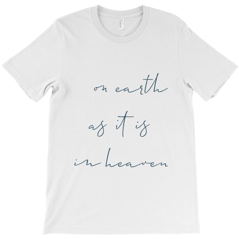 On Earth As It Is In Heaven T-shirt | Artistshot