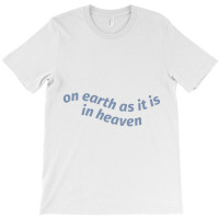 On Earth As It Is In Heaven T-shirt | Artistshot