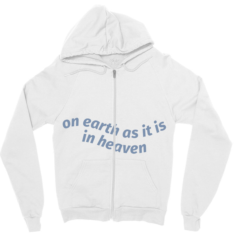 On Earth As It Is In Heaven Zipper Hoodie | Artistshot