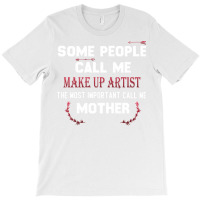 Make Up Artist Mother Gift Gift For Make Up Artist T-shirt | Artistshot