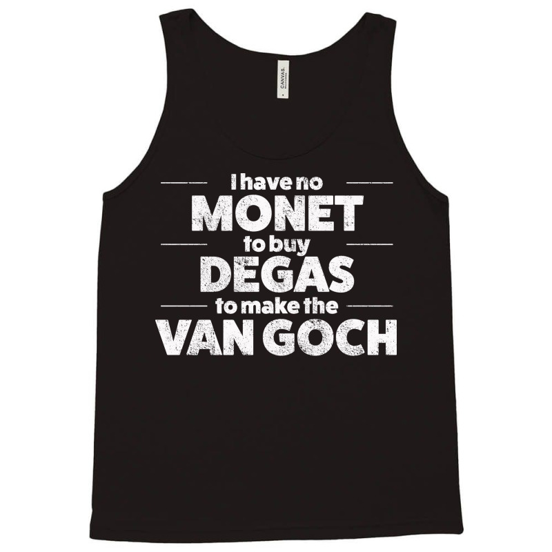 Art I Have No Monet To Buy Degas Humor Tank Top by dafffsa6 | Artistshot