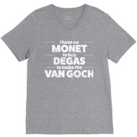 Art I Have No Monet To Buy Degas Humor V-neck Tee | Artistshot