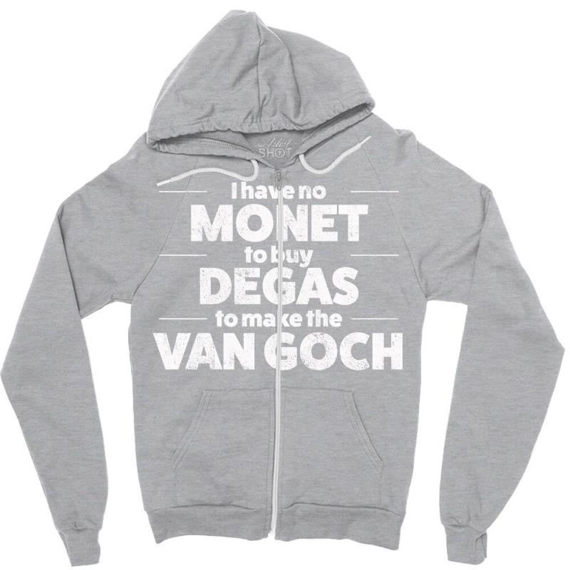 Art I Have No Monet To Buy Degas Humor Zipper Hoodie by dafffsa6 | Artistshot