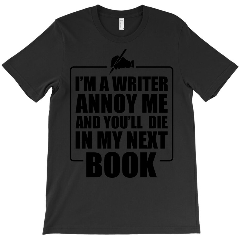 Writer Im A Writer Annoy Me And Youll Die In My Ne T-Shirt by orriabijli6 | Artistshot