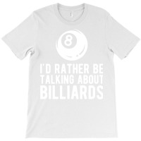 Billiard Id Rather Talking About Billiards T-shirt | Artistshot