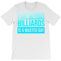 Day Without Billiards Is A Wasted Day T-shirt | Artistshot