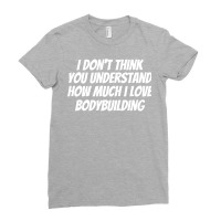 I Dont Think You Understand How Much I Love Bodybu Ladies Fitted T-shirt | Artistshot