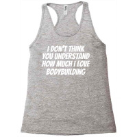 I Dont Think You Understand How Much I Love Bodybu Racerback Tank | Artistshot