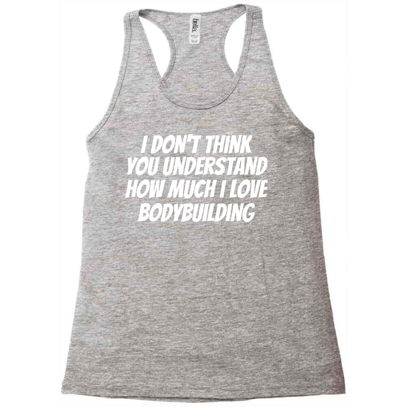 I Dont Think You Understand How Much I Love Bodybu Racerback Tank by dardiisakanu | Artistshot